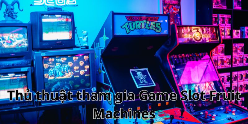 Thủ thuật tham gia Game Slot Fruit Machines 
